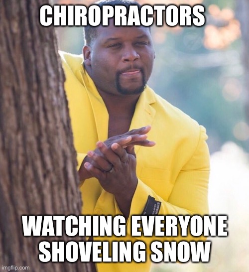 Yellow suit | CHIROPRACTORS; WATCHING EVERYONE SHOVELING SNOW | image tagged in yellow suit | made w/ Imgflip meme maker
