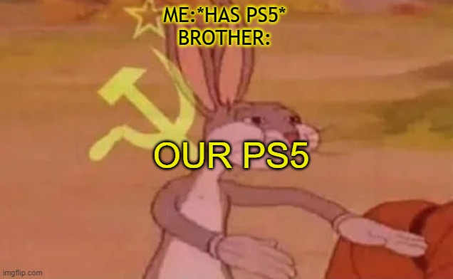 Our PS5 | ME:*HAS PS5*
BROTHER:; OUR PS5 | image tagged in bugs bunny communist | made w/ Imgflip meme maker