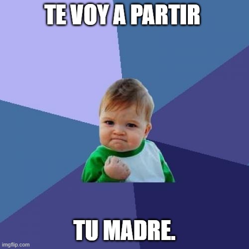 meme | TE VOY A PARTIR; TU MADRE. | image tagged in memes,success kid | made w/ Imgflip meme maker