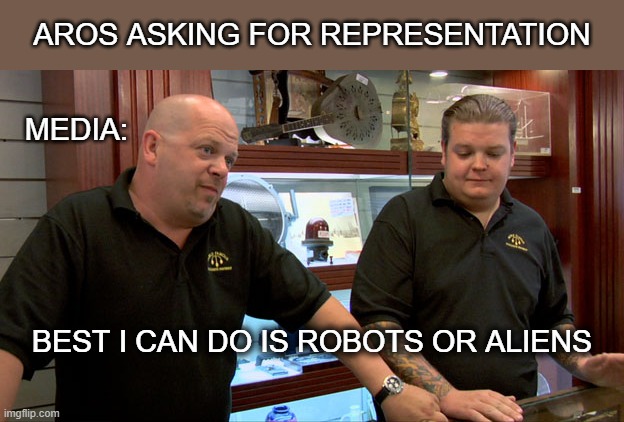 When aros look for represetation |  AROS ASKING FOR REPRESENTATION; MEDIA:; BEST I CAN DO IS ROBOTS OR ALIENS | image tagged in best i can do is | made w/ Imgflip meme maker