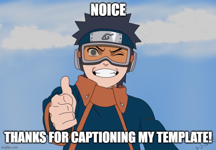 Obito Thumbs Up | NOICE THANKS FOR CAPTIONING MY TEMPLATE! | image tagged in obito thumbs up | made w/ Imgflip meme maker