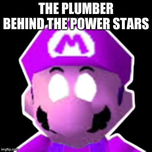 welp- | THE PLUMBER BEHIND THE POWER STARS | image tagged in memes,funny,mario,purple guy,the man behind the slaughter,fnaf | made w/ Imgflip meme maker