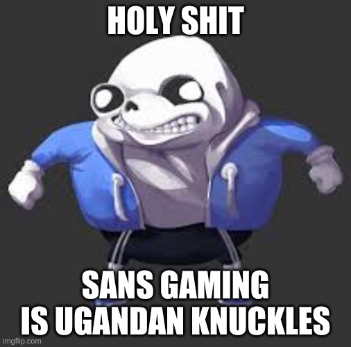 wha- | HOLY SHIT; SANS GAMING IS UGANDAN KNUCKLES | image tagged in memes,funny,sans,undertale,ugandan knuckles | made w/ Imgflip meme maker