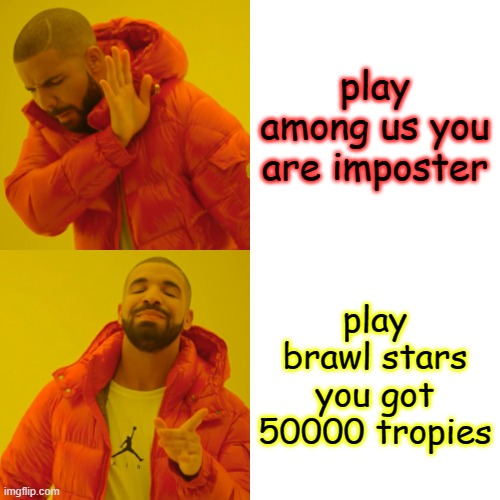 Drake Hotline Bling | play among us you are imposter; play brawl stars you got 50000 tropies | image tagged in memes,drake hotline bling | made w/ Imgflip meme maker
