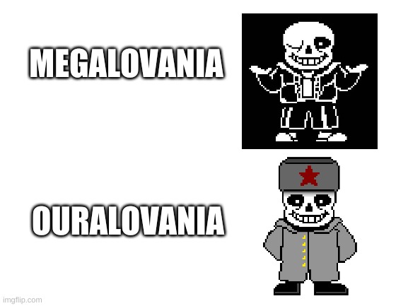 hell yes | MEGALOVANIA; OURALOVANIA | image tagged in memes,funny,sans,undertale,soviet russia,communism | made w/ Imgflip meme maker