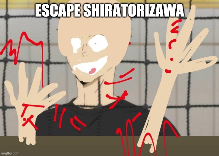 ESCAPE SHIRATORIZAWA | made w/ Imgflip meme maker