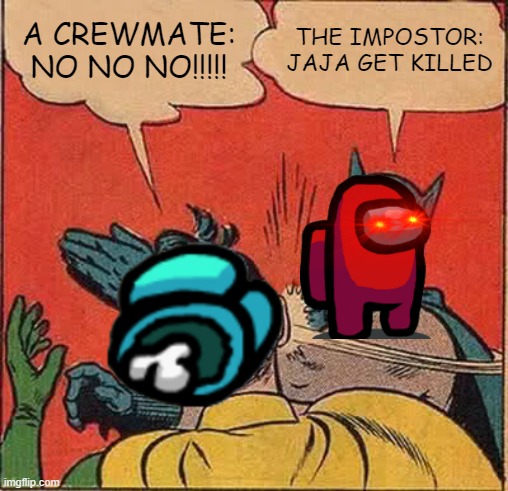 impostor kills a crewmate | A CREWMATE: NO NO NO!!!!! THE IMPOSTOR: JAJA GET KILLED | image tagged in memes,batman slapping robin | made w/ Imgflip meme maker