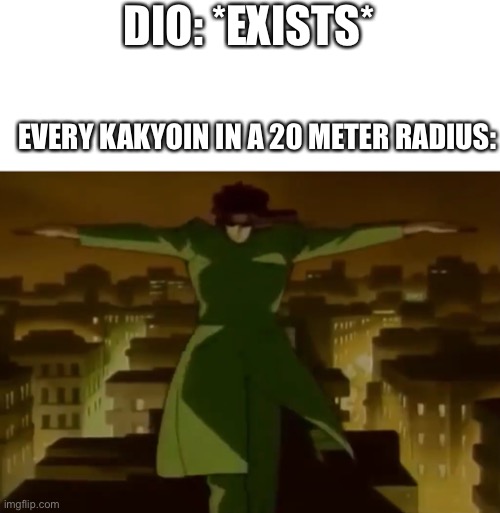 T-Pose Kakyoin | DIO: *EXISTS*; EVERY KAKYOIN IN A 20 METER RADIUS: | image tagged in t-pose kakyoin | made w/ Imgflip meme maker