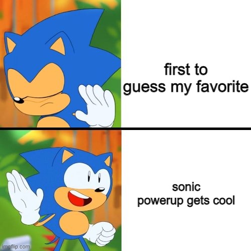 Sonic Drake | first to guess my favorite; sonic powerup gets cool | image tagged in sonic drake | made w/ Imgflip meme maker