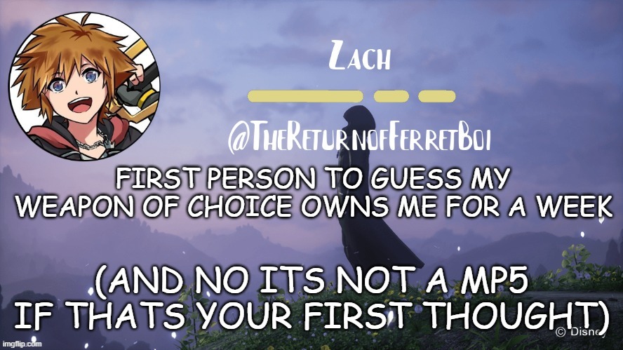 another temp | FIRST PERSON TO GUESS MY WEAPON OF CHOICE OWNS ME FOR A WEEK; (AND NO ITS NOT A MP5 IF THATS YOUR FIRST THOUGHT) | image tagged in another temp | made w/ Imgflip meme maker