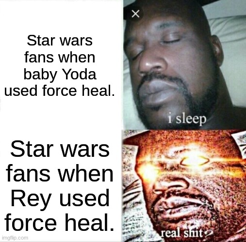 Now this is a avengers level threat. | Star wars fans when baby Yoda used force heal. Star wars fans when Rey used force heal. | image tagged in memes,sleeping shaq | made w/ Imgflip meme maker