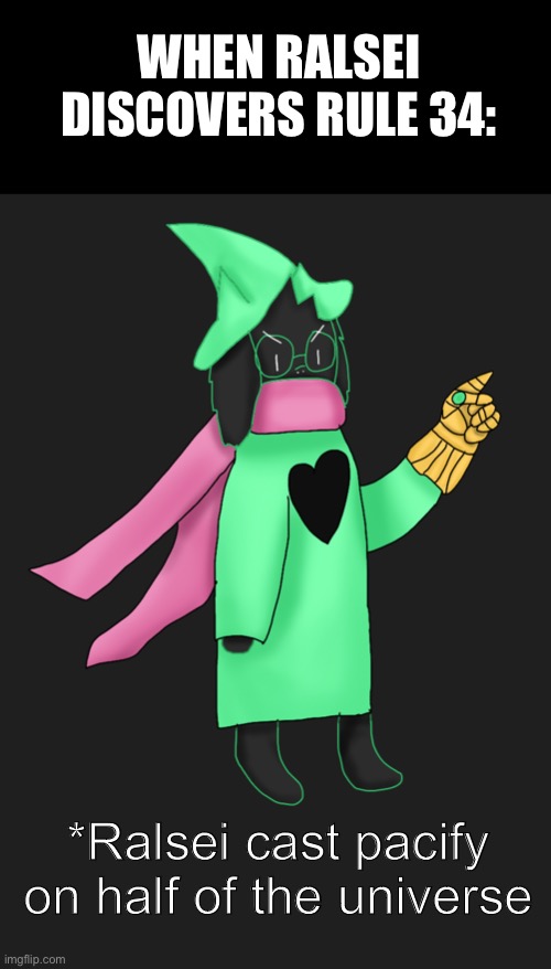 Uh oh... | WHEN RALSEI DISCOVERS RULE 34:; *Ralsei cast pacify on half of the universe | image tagged in original art,ralsei,thanos,infinity gauntlet | made w/ Imgflip meme maker
