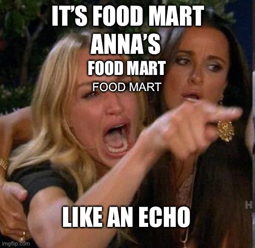 Screaming At | IT’S FOOD MART FOOD MART ANNA’S FOOD MART LIKE AN ECHO | image tagged in screaming at | made w/ Imgflip meme maker