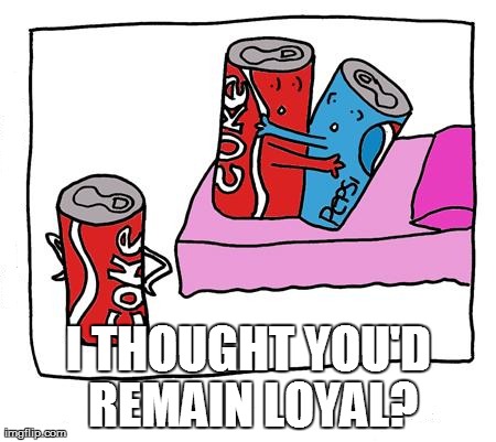 I THOUGHT YOU'D REMAIN LOYAL? | made w/ Imgflip meme maker