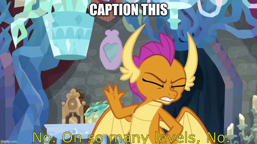 smolder no | CAPTION THIS | image tagged in smolder no | made w/ Imgflip meme maker