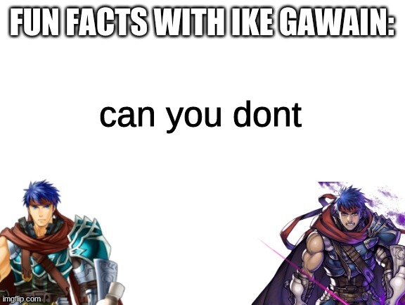 Fun Facts With Ike Gawain | can you dont | image tagged in fun facts with ike gawain | made w/ Imgflip meme maker