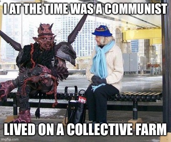 I AT THE TIME WAS A COMMUNIST LIVED ON A COLLECTIVE FARM | made w/ Imgflip meme maker
