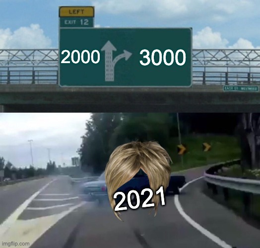 Left Exit 12 Off Ramp | 2000; 3000; 2021 | image tagged in memes,left exit 12 off ramp | made w/ Imgflip meme maker