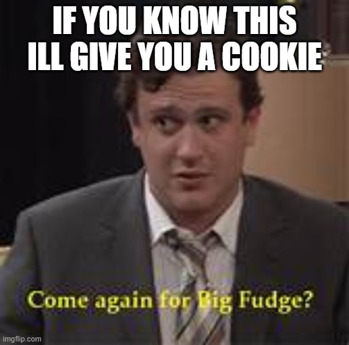IF YOU KNOW THIS ILL GIVE YOU A COOKIE | made w/ Imgflip meme maker