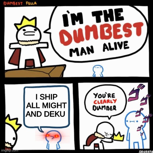what do u think of all might x deku?  (i don't ship) | I SHIP ALL MIGHT AND DEKU | image tagged in i'm the dumbest man alive,mha | made w/ Imgflip meme maker