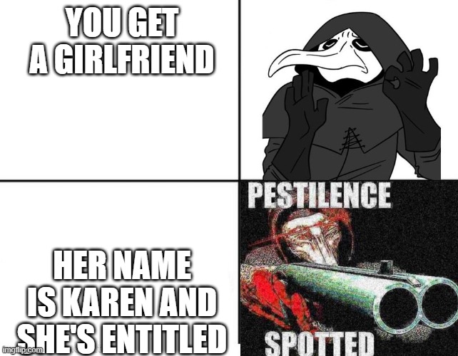 YOU GET A GIRLFRIEND; HER NAME IS KAREN AND SHE'S ENTITLED | image tagged in scp,karen | made w/ Imgflip meme maker