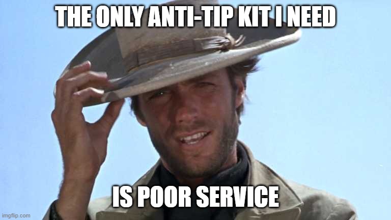 Cowboy Tipping Hat | THE ONLY ANTI-TIP KIT I NEED IS POOR SERVICE | image tagged in cowboy tipping hat | made w/ Imgflip meme maker