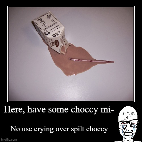You've been scrolling a whi- ohhhh snap! | image tagged in funny,demotivationals,choccy milk,spilt,crying | made w/ Imgflip demotivational maker
