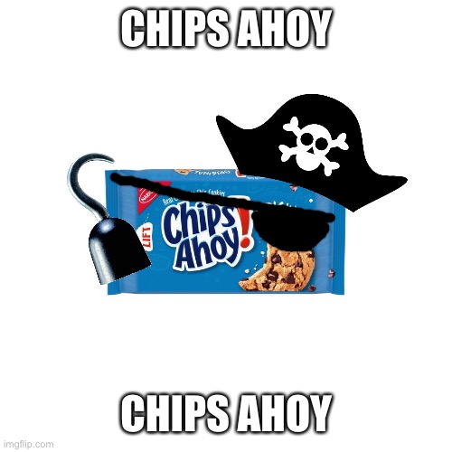 I just turned a box of cookies into a pirate! | CHIPS AHOY; CHIPS AHOY | image tagged in memes,blank transparent square,chips ahoy,cookies | made w/ Imgflip meme maker