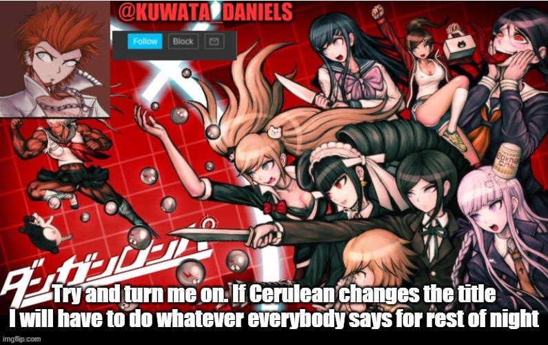 Hopefully you all remember my kinks- | Try and turn me on. If Cerulean changes the title I will have to do whatever everybody says for rest of night | made w/ Imgflip meme maker