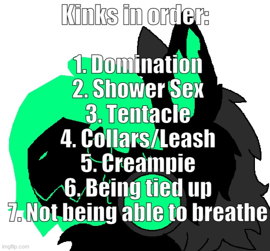 Ight there- | 1. Domination
2. Shower Sex
3. Tentacle
4. Collars/Leash
5. Creampie
6. Being tied up
7. Not being able to breathe; Kinks in order: | image tagged in green tea shook | made w/ Imgflip meme maker