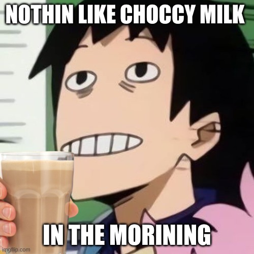 everone: | NOTHIN LIKE CHOCCY MILK; IN THE MORNING | image tagged in mha,repost | made w/ Imgflip meme maker