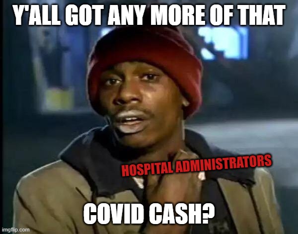 Y'all Got Any More Of That | Y'ALL GOT ANY MORE OF THAT; HOSPITAL ADMINISTRATORS; COVID CASH? | image tagged in memes,y'all got any more of that | made w/ Imgflip meme maker