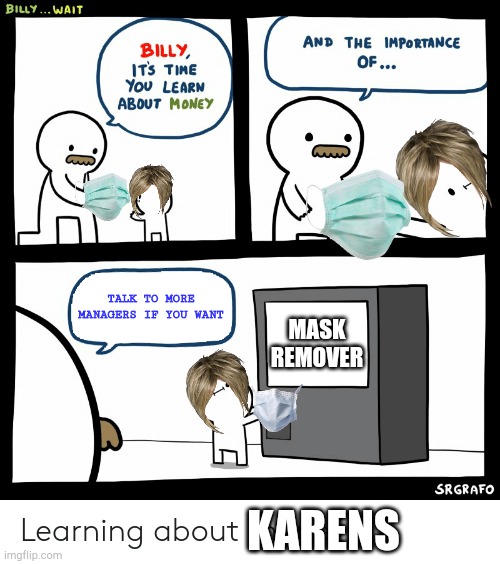 Karens... | TALK TO MORE MANAGERS IF YOU WANT; MASK REMOVER; KARENS | image tagged in karen | made w/ Imgflip meme maker