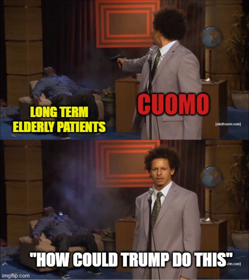 Who Killed Hannibal Meme | CUOMO; LONG TERM ELDERLY PATIENTS; "HOW COULD TRUMP DO THIS" | image tagged in memes,who killed hannibal | made w/ Imgflip meme maker