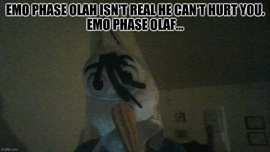 My hat | EMO PHASE OLAH ISN'T REAL HE CAN'T HURT YOU.
EMO PHASE OLAF... | image tagged in olaf | made w/ Imgflip meme maker