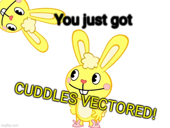 You just got Cuddles Vectored (HTF) Blank Meme Template