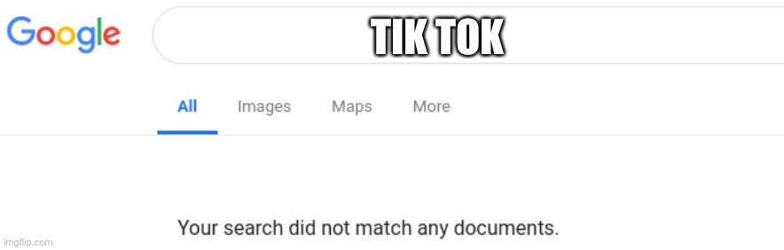 Oh probably it’s because it’s deleted. | TIK TOK | image tagged in google no results | made w/ Imgflip meme maker