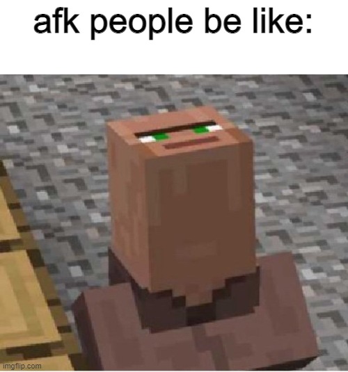 Minecraft Villager Looking Up | afk people be like: | image tagged in minecraft villager looking up | made w/ Imgflip meme maker