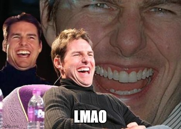 Tom Cruise laugh | LMAO | image tagged in tom cruise laugh | made w/ Imgflip meme maker