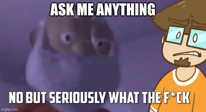 dew it | ASK ME ANYTHING | image tagged in wtf saberspark,memes | made w/ Imgflip meme maker