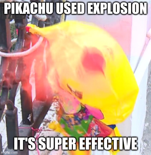 Pikachu used explosion | PIKACHU USED EXPLOSION; IT'S SUPER EFFECTIVE | image tagged in pokemon | made w/ Imgflip meme maker