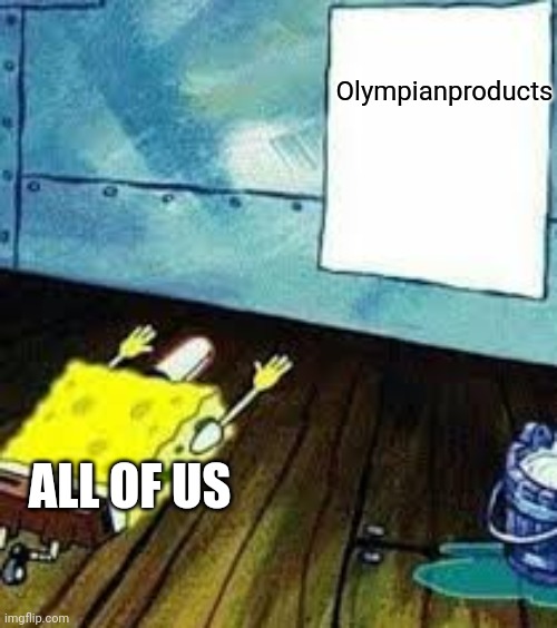 The god has enter the stream | Olympianproducts; ALL OF US | image tagged in spongebob worship,olympianproduct,oh my god okay it's happening everybody stay calm,visit | made w/ Imgflip meme maker