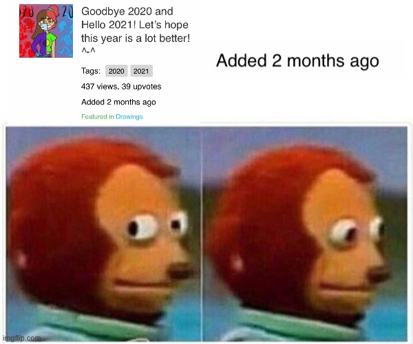 Please read the comment | image tagged in memes,monkey puppet,drawing,two,month,post | made w/ Imgflip meme maker