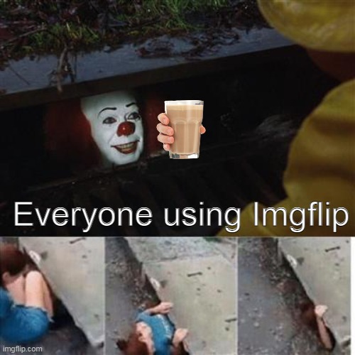 everyone using Imgflip | Everyone using Imgflip | image tagged in pennywise in sewer | made w/ Imgflip meme maker