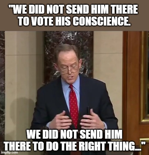 While censuring Toomey, GOP chair makes damning statement about the party's moral turpitude | "WE DID NOT SEND HIM THERE 
TO VOTE HIS CONSCIENCE. WE DID NOT SEND HIM THERE TO DO THE RIGHT THING..." | image tagged in pat toomey,dave ball,impeachment,gop senate,gop corruption,trump | made w/ Imgflip meme maker
