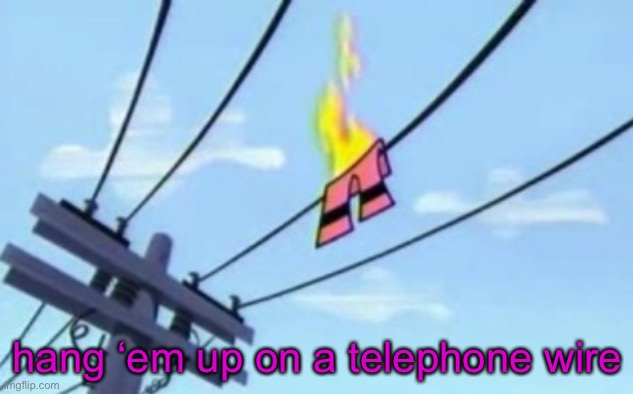 hang ‘em up on a telephone wire | made w/ Imgflip meme maker