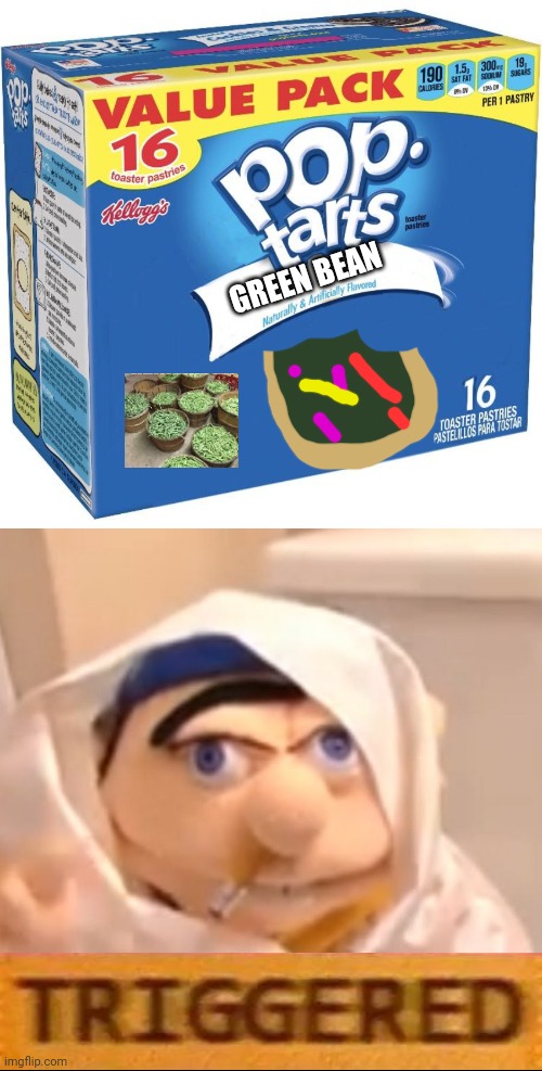 UwU | GREEN BEAN | image tagged in pop tarts,yuck,triggered,oh wow are you actually reading these tags | made w/ Imgflip meme maker