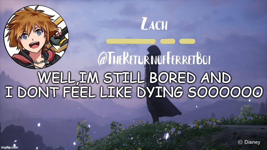 another temp | WELL,IM STILL BORED AND I DONT FEEL LIKE DYING SOOOOOO | image tagged in another temp | made w/ Imgflip meme maker