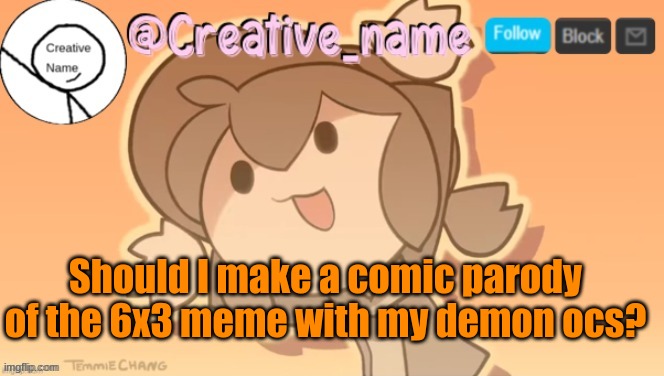 Random thought I just had | Should I make a comic parody of the 6x3 meme with my demon ocs? | made w/ Imgflip meme maker