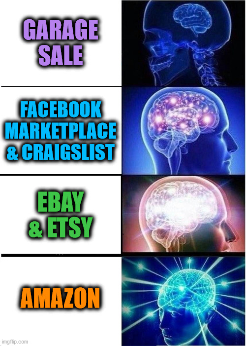 The Hustle | GARAGE SALE; FACEBOOK MARKETPLACE & CRAIGSLIST; EBAY & ETSY; AMAZON | image tagged in memes,expanding brain,hustle,ebay,amazon,craigslist | made w/ Imgflip meme maker